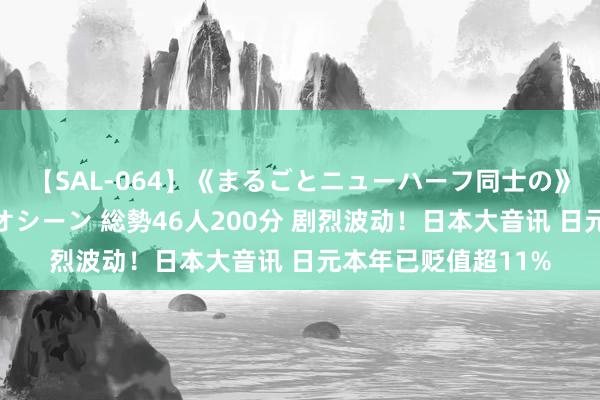 【SAL-064】《まるごとニューハーフ同士の》ペニクリフェラチオシーン 総勢46人200分 剧烈波动！日本大音讯 日元本年已贬值超11%